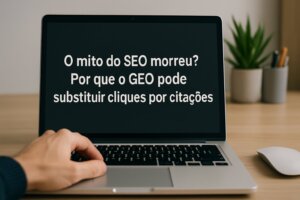 O mito do SEO morreu? Por que o GEO pode substituir cliques por citações